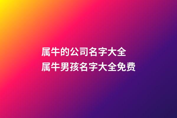 属牛的公司名字大全 属牛男孩名字大全免费-第1张-公司起名-玄机派